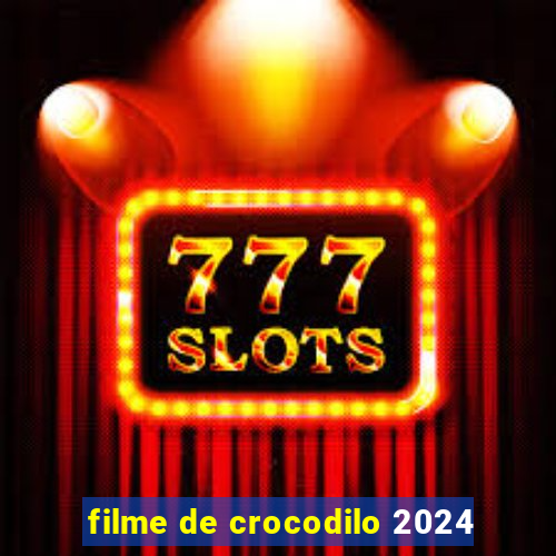 filme de crocodilo 2024